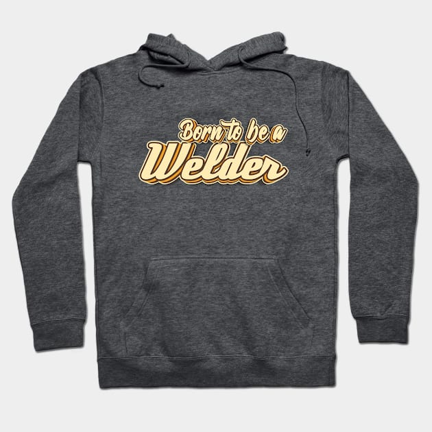 Born to be a Welder typography Hoodie by KondeHipe